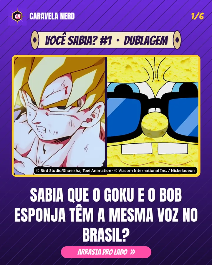 Slide: Sabia que o Goku e o Bob Esponja têm a mesma voz no Brasil?